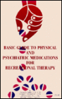 Medications Guide: Basic Guide to Physical and Pyschiatric Medications for Recreational Therapy