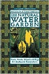 Natural Water Garden: Pools, Ponds, Marshes and Bogs for Backyards Everywhere