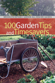100 Garden Tips and Timesavers (Brooklyn Botanic Garden All-Region Guide Series)