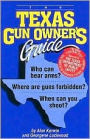 The Texas Gun Owner's Guide: Who Can Bear Arms? Where Are Guns Forbidden? When Can You Shoot to Kill?