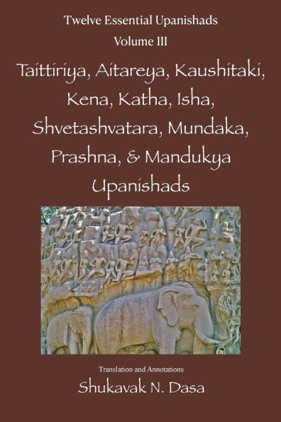 Twelve Essential Upanishads Vol. III: Taittiriya, Aitareya, Kaushitaki, Kena, Katha, Isha, Shvetashvatara, Mundaka, Prashna, & Mandukya Upanishads