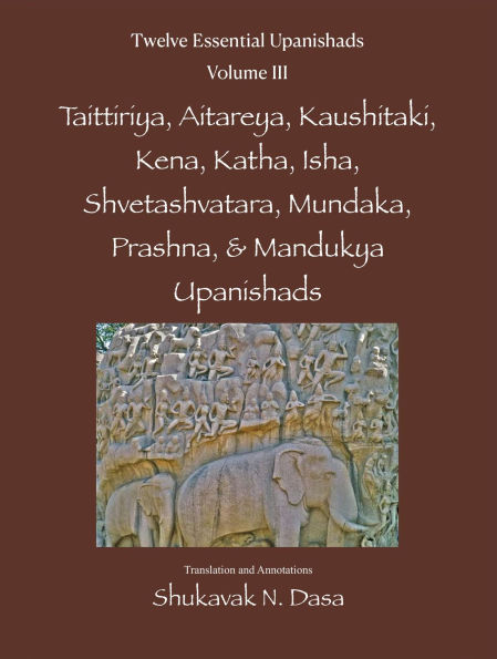 Twelve Essential Upanishads Vol. III: Taittiriya, Aitareya, Kaushitaki, Kena, Katha, Isha, Shvetashvatara, Mundaka, Prashna, & Mandukya Upanishads