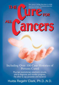 Title: The Cure For All Cancers, Author: Hulda Regehr Clark Ph.D.
