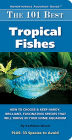 The 101 Best Tropical Fishes: How to Choose and Keep Hardy, Brilliant, Fascinating Species That Will Thrive in Your Home Aquarium