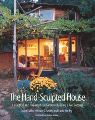 Title: The Hand-Sculpted House: A Practical and Philosophical Guide to Building a Cob Cottage, Author: Ianto Evans