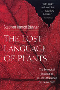 Title: The Lost Language of Plants: The Ecological Importance of Plant Medicine to Life on Earth, Author: Stephen Harrod Buhner