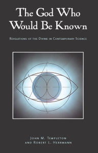Title: The God Who Would Be Known: Revelations Of Divine Contemporary Science / Edition 1, Author: John Marks Templeton