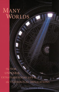 Many Worlds:The New Universe, Extraterrestrial Life, and the Theological Implications