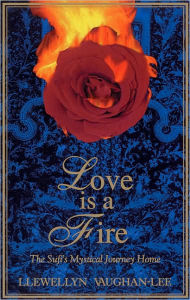 Title: Love Is a Fire: The Sufi's Mystical Journey Home, Author: Llewellyn Vaughan-Lee PhD