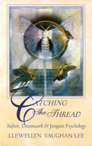 Title: Catching the Thread: Sufism, Dreamwork, and Jungian Psychology, Author: Llewellyn Vaughan-Lee