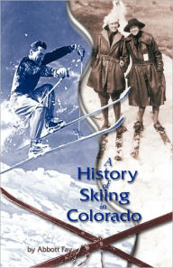 Title: A History of Skiing in Colorado, Author: Abbott Fay