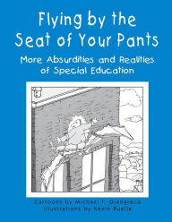 Title: Flying by the Seat of Your Pants: More Absurdities and Realities of Special Education, Author: Michael F. Giangreco