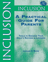 Title: Inclusion: A Practical Guide for Parents: Tools to Enhance Your Child's Success in Learning, Author: Lorraine O. Moore
