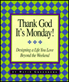 Thank God It's Monday!: Designing a Life You Love beyond the Weekend