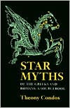 Title: Star Myths of the Greeks and Romans: A Sourcebook Containing the Constellations of Pseudo-Eratoshenes and the Poetic Astronomy of Hyginus, Author: Theony Condos