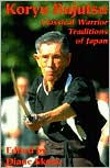 Koryu Bujutsu : Classical Warrior Traditions of Japan