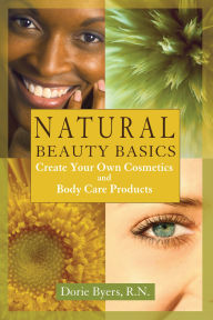 Natural Beauty Basics: Create Your Own Cosmetics and Body Care Products