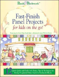 Panels & Patchwork Fast-Finish Panel Projects for Kids on the Go: 12 Quick Quilts & Crafts with Basics, Tips & Techniques for Mixing Pre-printed Fabric Panels & Patchwork Blocks