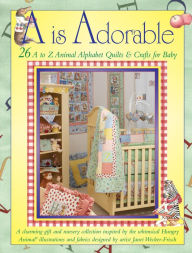 Title: A is Adorable: 26 Hungry Animal Alphabet Quilts & Crafts for Baby, Author: Janet Wecker-Frisch
