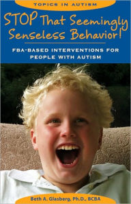 Stop That Seemingly Senseless Behavior!: FBA-Based Interventions for People with Autism