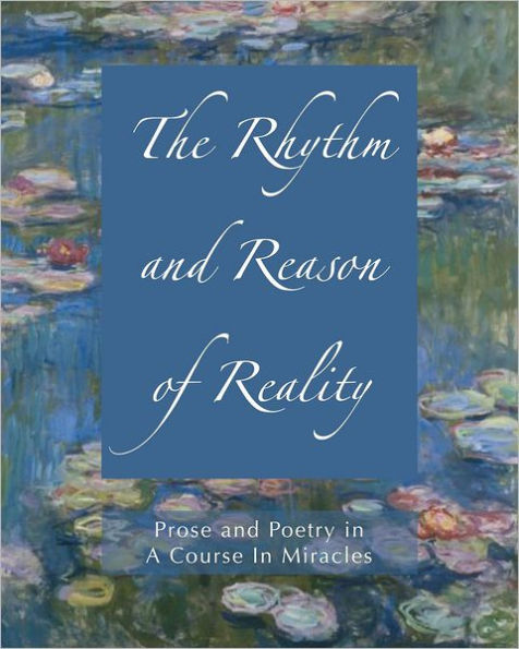 The Rhythm and Reason of Reality: Prose and Poetry in A Course In Miracles