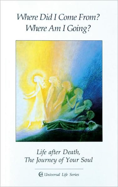 Where Did I Come from? Where Am I Going?: Life after Death, the Journey of Your Soul / Edition 3