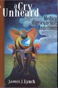Title: Cry Unheard: New Insights into the Medical Consequences of Loneliness, Author: James J. Lynch