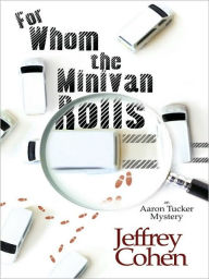 Title: For Whom the Minivan Rolls (Aaron Tucker Series #1), Author: Jeffrey Cohen