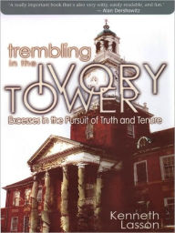 Title: Trembling in the Ivory Tower: Excesses in the Pursuit of Truth and Tenure, Author: Kenneth Lasson