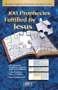 Title: 100 Prophecies Fulfilled by Jesus: Messianic Prophecies Made before the Birth of Christ, Author: Rose Publishing