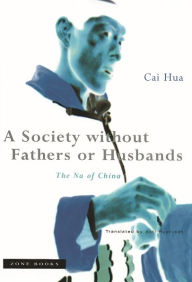 Title: A Society without Fathers or Husbands: The Na of China, Author: Cai Hua