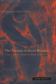 Title: The Vienna School Reader: Politics and Art Historical Method in the 1930s, Author: Christopher S. Wood