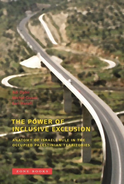 The Power of Inclusive Exclusion: Anatomy of Israeli Rule in the Occupied Palestinian Territories