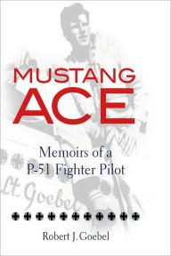 Mustang Ace: Memoirs of a P-51 Fighter Pilot