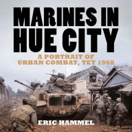 Title: Marines in Hue City: A Portrait of Urban Combat Tet 1968, Author: Eric Hammel