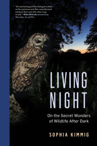 Title: Living Night: On the Secret Wonders of Wildlife After Dark, Author: Sophia Kimmig