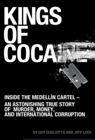 Title: Kings of Cocaine: Inside the Medellín Cartel - An Astonishing True Story of Murder, Money and International Corruption, Author: Guy Gugliotta