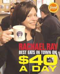 Title: $40 A Day: Best Eats in Town, Author: Rachael Ray