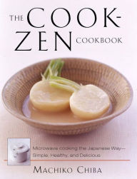 Title: The Cook-Zen Cookbook: Microwave Cooking the Japanese Way--Simple, Healthy, and Delicious, Author: Machiko Chiba