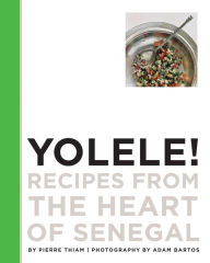 Title: Yolele! Recipes From the Heart of Senegal, Author: Pierre Thiam