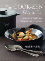 Title: The Cook-Zen Way to Eat: Microwaving Healthy and Delicious Meals in Minutes, Author: Machiko Chiba
