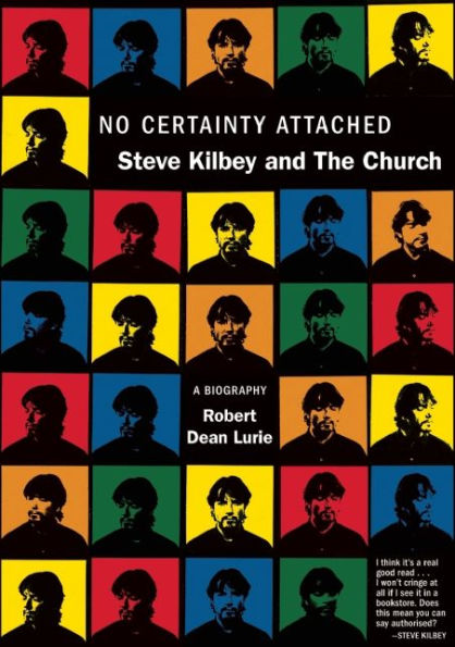 No Certainty Attached: Steve Kilbey and The Church: A Biography