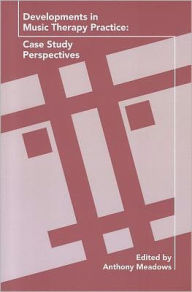 Title: Developments in Music Therapy Practice: Case Study Perspectives, Author: Anthony Meadows