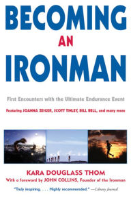 Title: Becoming an Ironman: First Encounters with the Ultimate Endurance Event, Author: Kara Douglass Thom