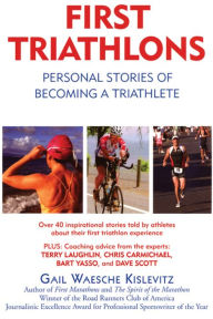 Title: First Triathlons: Personal Stories of Becoming a Triathlete, Author: Gail Waesche Kislevitz