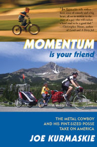 Title: Momentum Is Your Friend: The Metal Cowboy and His Pint-Sized Posse Take on America, Author: Joe Kurmaskie