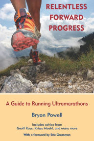 Title: Relentless Forward Progress: A Guide to Running Ultramarathons, Author: Bryon Powell