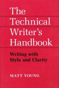 Title: The Technical Writer's Handbook: Writing with Style and Clarity / Edition 1, Author: Matt Young