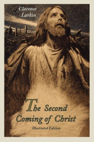 Title: The Second Coming of Christ (Illustrated Edition), Author: Clarence Larkin