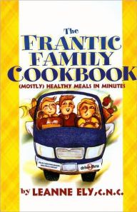 The Frantic Family Cookbook: (Mostly) Healthy Meals in Minutes